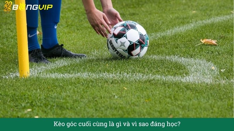 Giải mã Kèo góc cuối cùng – đọc trận như dân pro